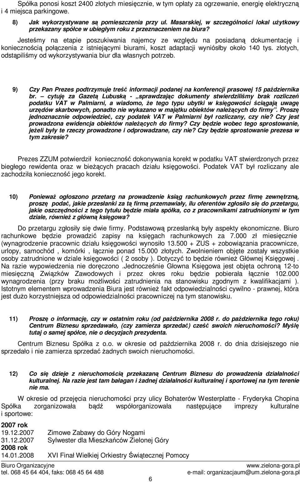 Jestemy na etapie poszukiwania najemcy ze wzgldu na posiadan dokumentacj i koniecznoci połczenia z istniejcymi biurami, koszt adaptacji wyniósłby około 140 tys.