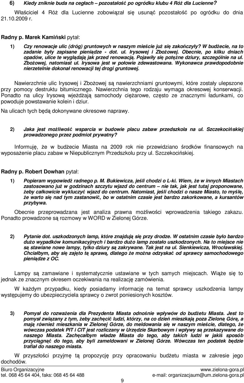 Obecnie, po kilku dniach opadów, ulice te wygldaj jak przed renowacj. Pojawiły si potne dziury, szczególnie na ul. Zboowej, natomiast ul. Irysowa jest w połowie zdewastowana.