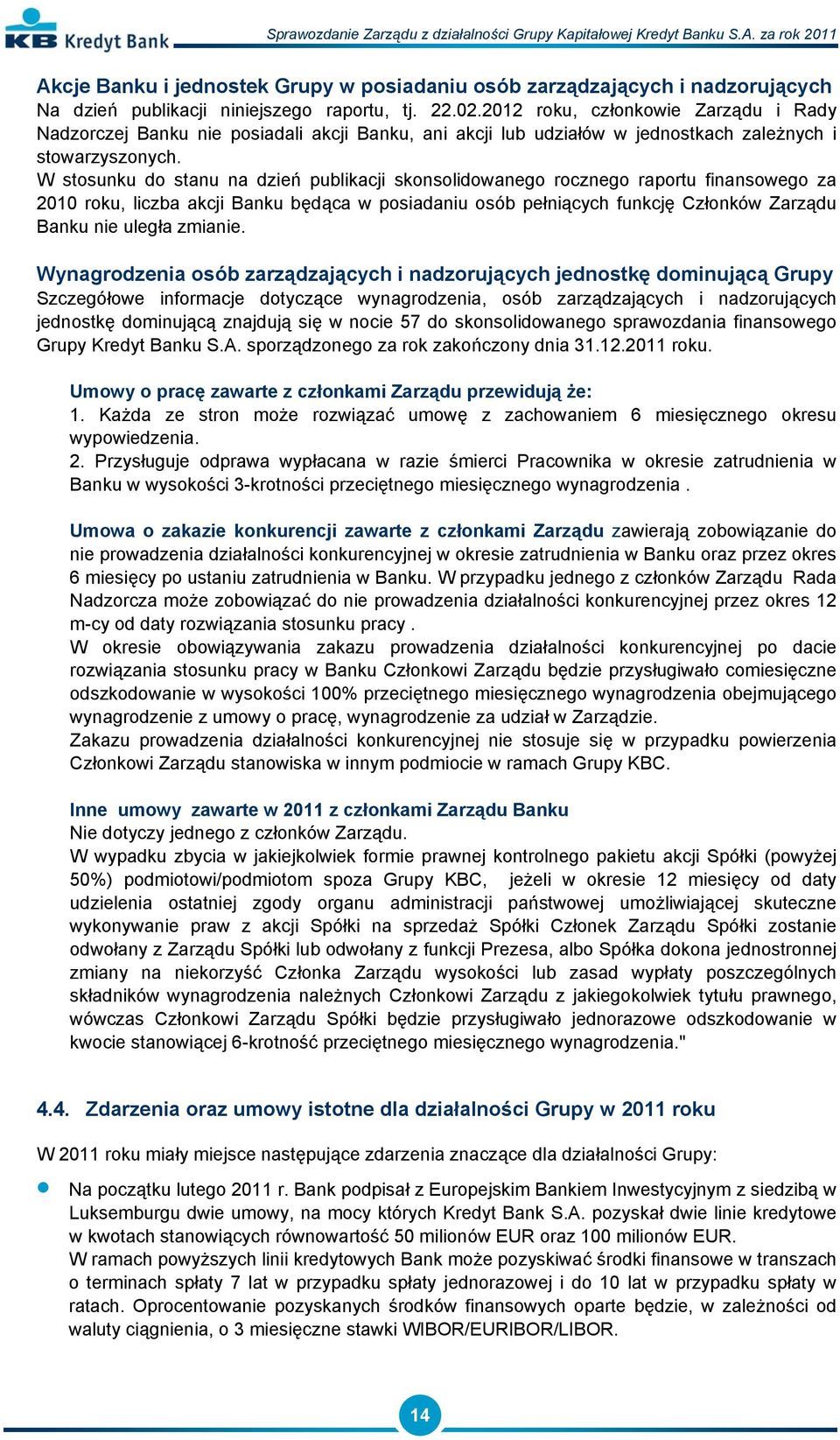 W stosunku do stanu na dzień publikacji skonsolidowanego rocznego raportu finansowego za 2010 roku, liczba akcji Banku będąca w posiadaniu osób pełniących funkcję Członków Zarządu Banku nie uległa