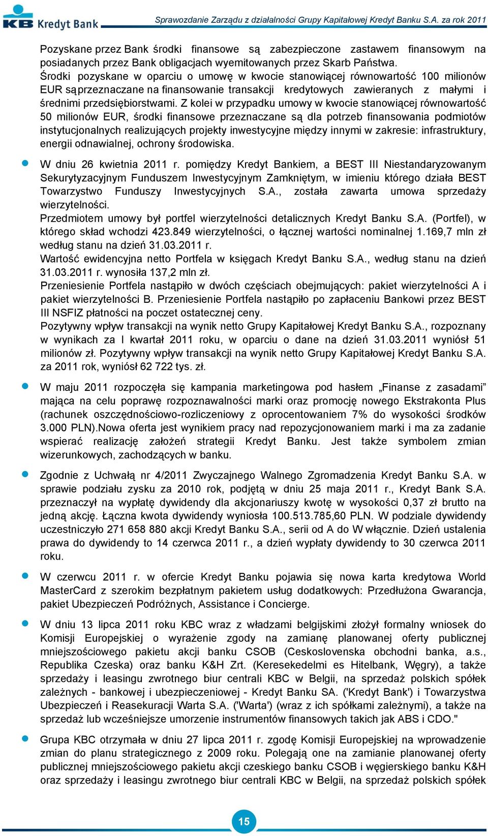 Z kolei w przypadku umowy w kwocie stanowiącej równowartość 50 milionów EUR, środki finansowe przeznaczane są dla potrzeb finansowania podmiotów instytucjonalnych realizujących projekty inwestycyjne