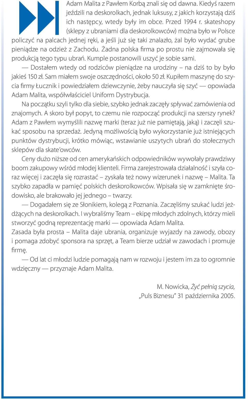 Żadna polska firma po prostu nie zajmowała się produkcją tego typu ubrań. Kumple postanowili uszyć je sobie sami. Dostałem wtedy od rodziców pieniądze na urodziny na dziś to by było jakieś 150 zł.