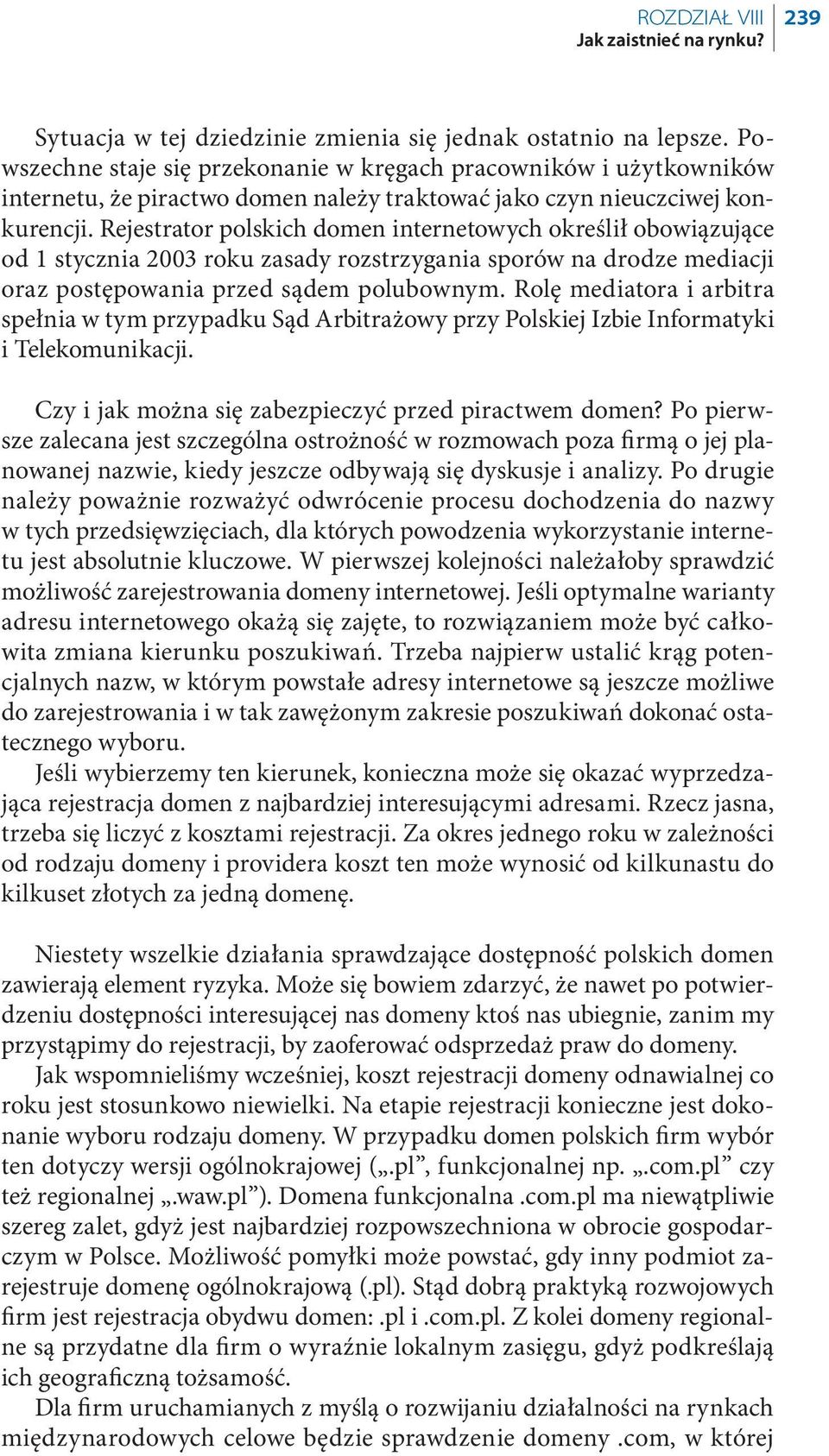 Rejestrator polskich domen internetowych określił obowiązujące od 1 stycznia 2003 roku zasady rozstrzygania sporów na drodze mediacji oraz postępowania przed sądem polubownym.