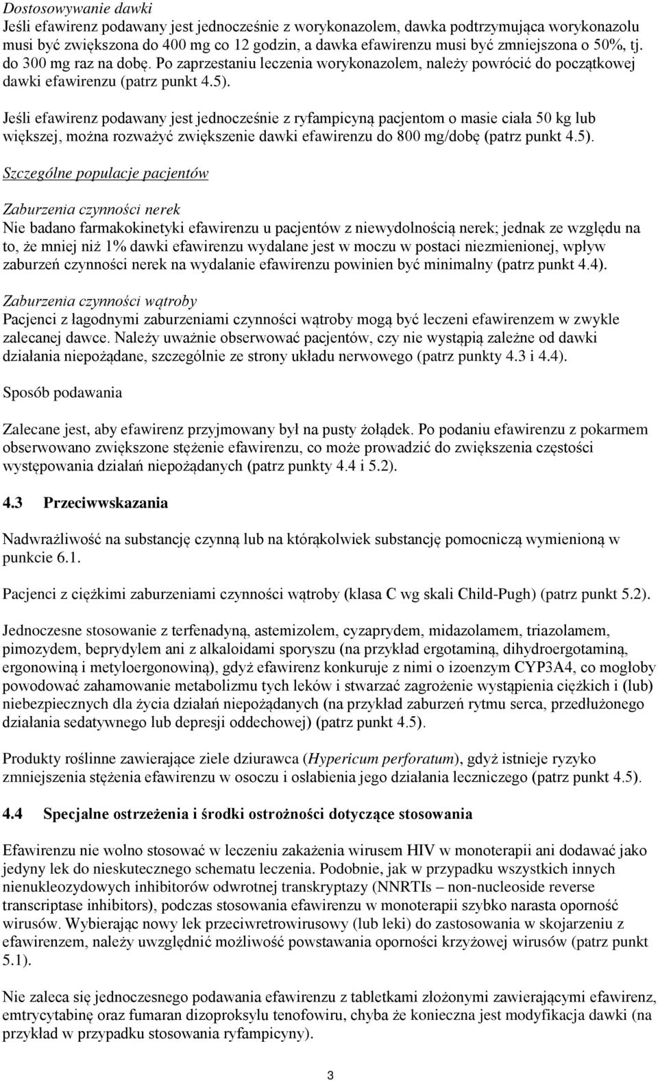 Jeśli efawirenz podawany jest jednocześnie z ryfampicyną pacjentom o masie ciała 50 kg lub większej, można rozważyć zwiększenie dawki efawirenzu do 800 mg/dobę (patrz punkt 4.5).