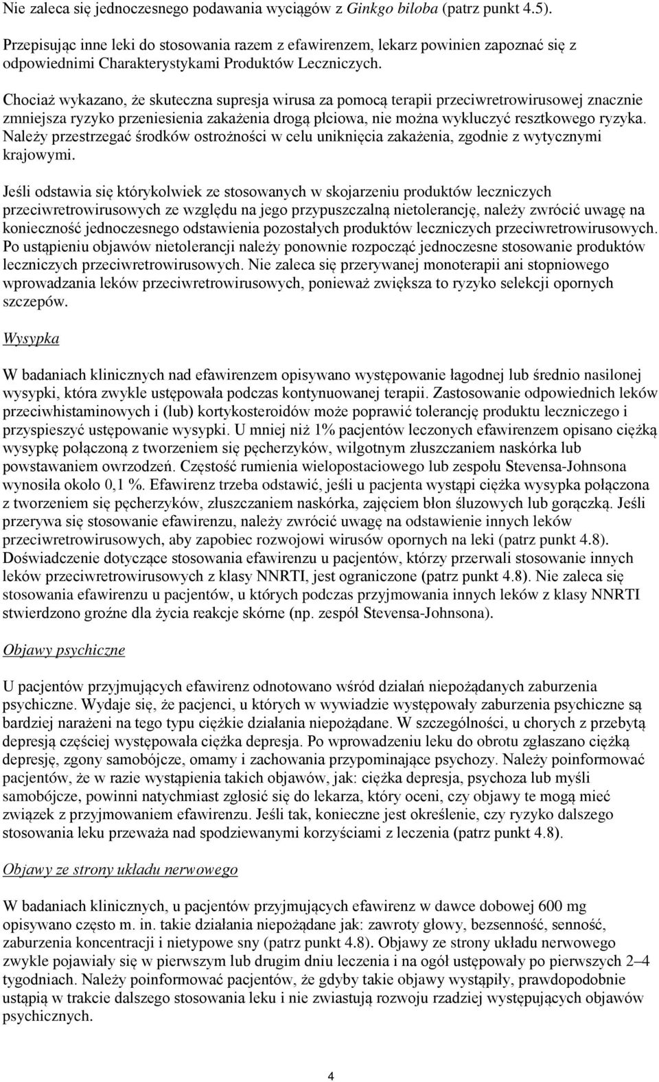 Chociaż wykazano, że skuteczna supresja wirusa za pomocą terapii przeciwretrowirusowej znacznie zmniejsza ryzyko przeniesienia zakażenia drogą płciowa, nie można wykluczyć resztkowego ryzyka.