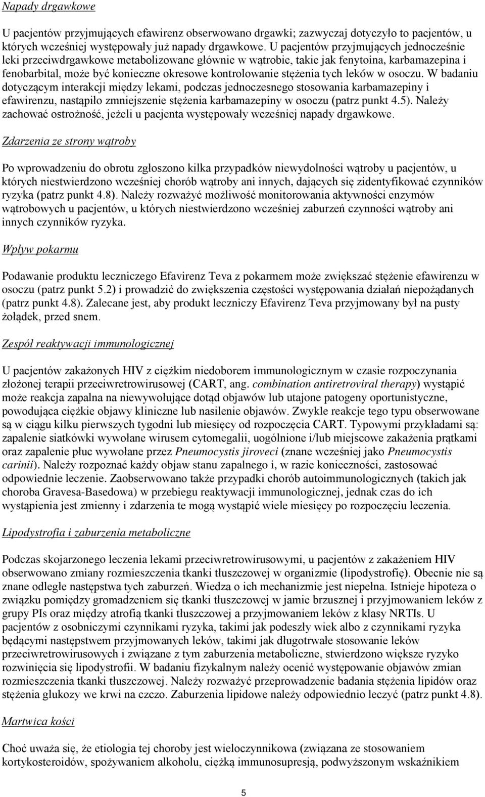 tych leków w osoczu. W badaniu dotyczącym interakcji między lekami, podczas jednoczesnego stosowania karbamazepiny i efawirenzu, nastąpiło zmniejszenie stężenia karbamazepiny w osoczu (patrz punkt 4.