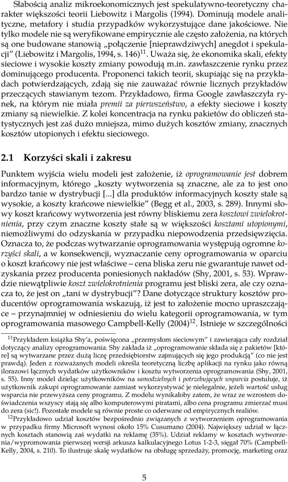 Nie tylko modele nie są weryfikowane empirycznie ale często założenia, na których są one budowane stanowią połączenie [nieprawdziwych] anegdot i spekulacji (Liebowitz i Margolis, 1994, s. 146) 11.