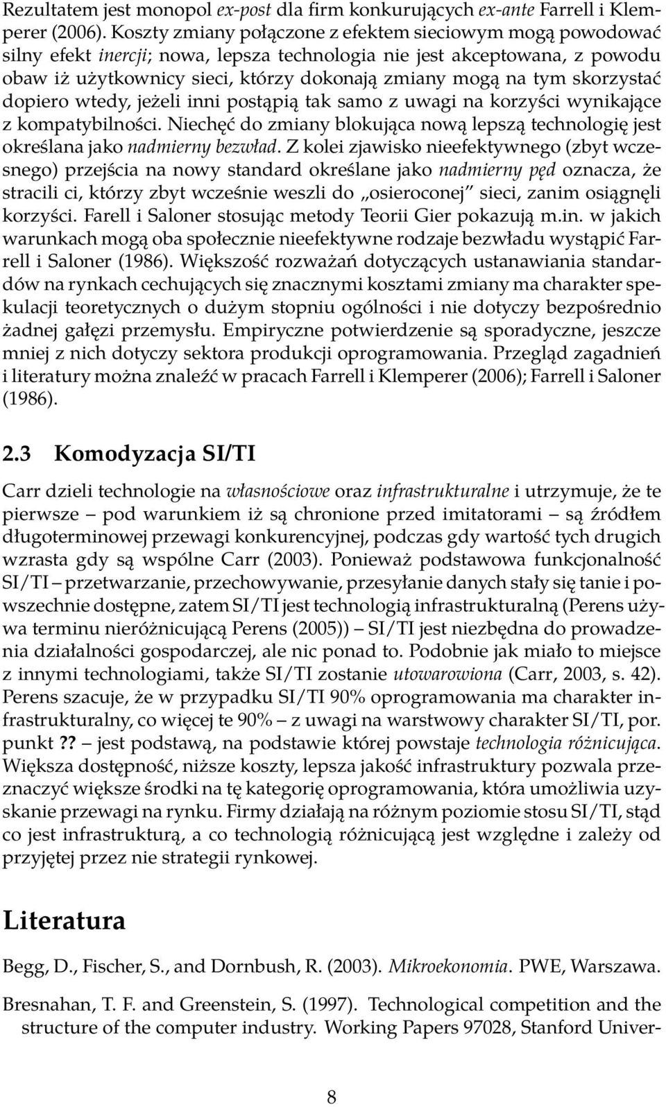 skorzystać dopiero wtedy, jeżeli inni postąpią tak samo z uwagi na korzyści wynikające z kompatybilności. Niechęć do zmiany blokująca nową lepszą technologię jest określana jako nadmierny bezwład.