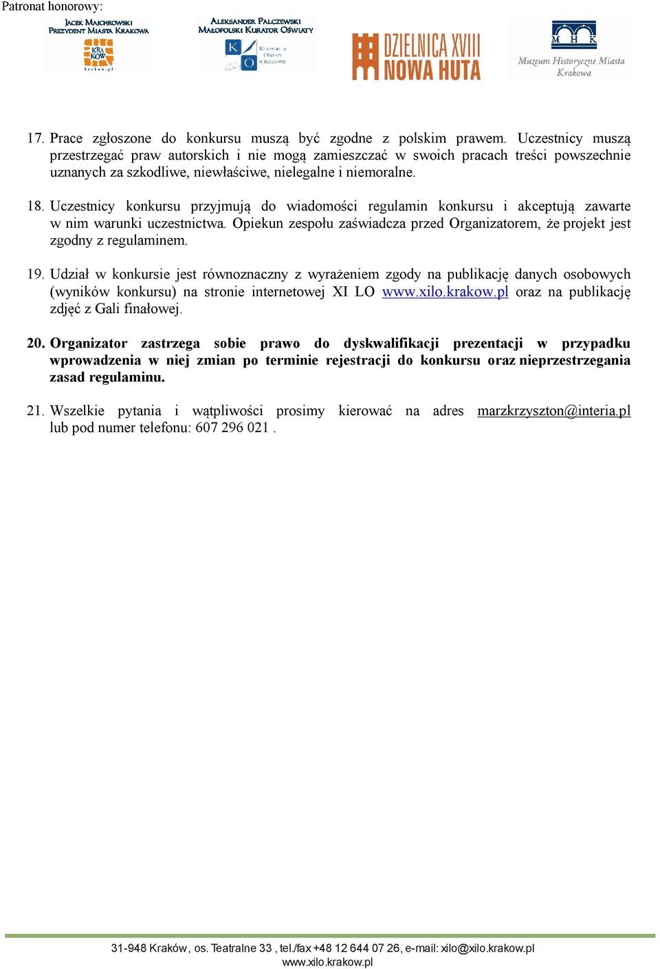 Uczestnicy konkursu przyjmują do wiadomości regulamin konkursu i akceptują zawarte w nim warunki uczestnictwa. Opiekun zespołu zaświadcza przed Organizatorem, że projekt jest zgodny z regulaminem. 19.