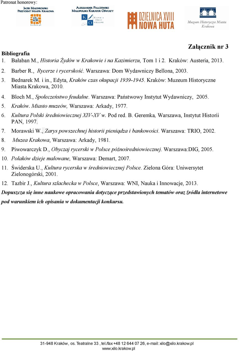 6. Kultura Polski średniowiecznej XIV-XV w. Pod red. B. Geremka, Warszawa, Instytut Historii PAN, 1997. 7. Morawski W., Zarys powszechnej historii pieniądza i bankowości. Warszawa: TRIO, 2002. 8.