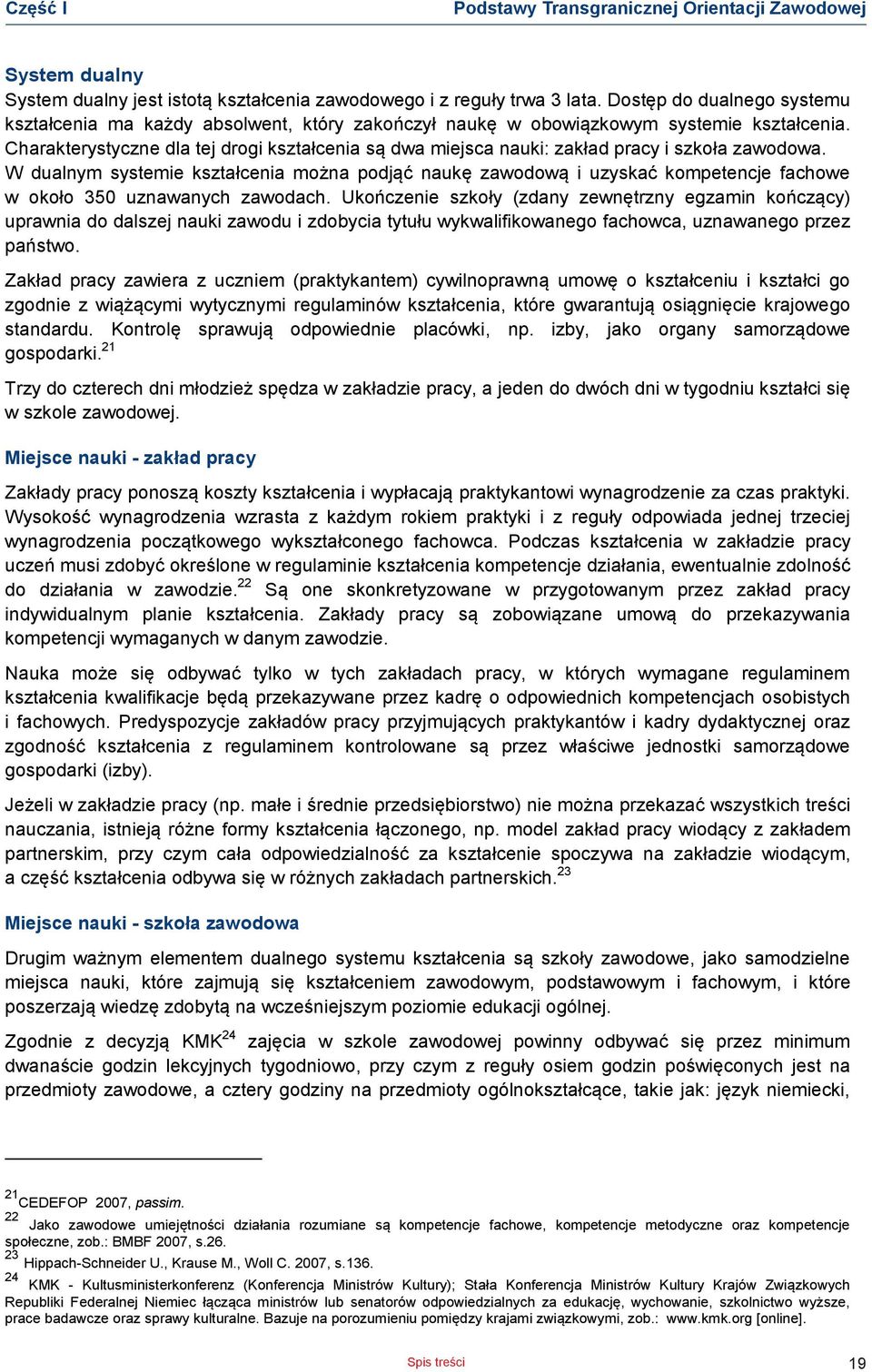 Dostęp do dualnego systemu kształenia ma każdy absolwent, który zakońzył naukę obowiązkowym systemie kształenia. kształenia ma każdy absolwent, który zakońzył naukę w obowiązkowym systemie kształenia.