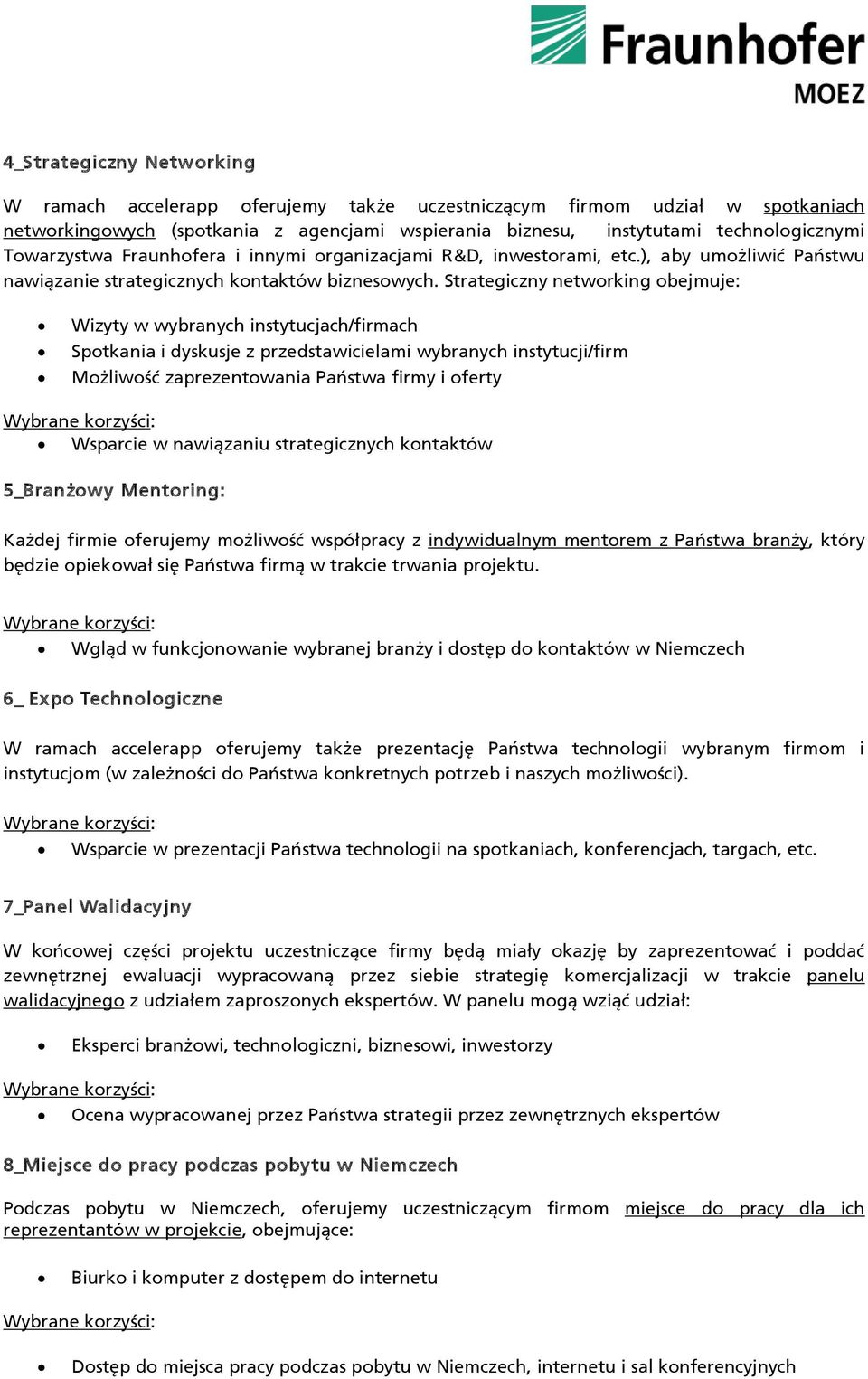 Strategiczny networking obejmuje: Wizyty w wybranych instytucjach/firmach Spotkania i dyskusje z przedstawicielami wybranych instytucji/firm Możliwość zaprezentowania Państwa firmy i oferty Wsparcie