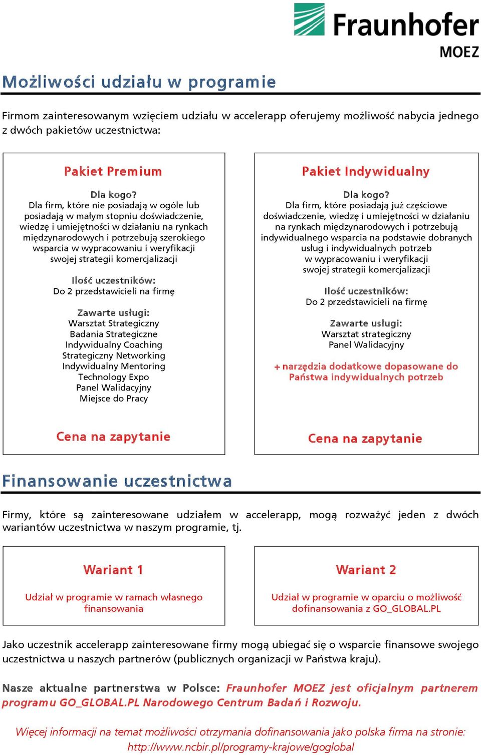 weryfikacji swojej strategii komercjalizacji Ilość uczestników: Do 2 przedstawicieli na firmę Zawarte usługi: Warsztat Strategiczny Badania Strategiczne Indywidualny Coaching Strategiczny Networking