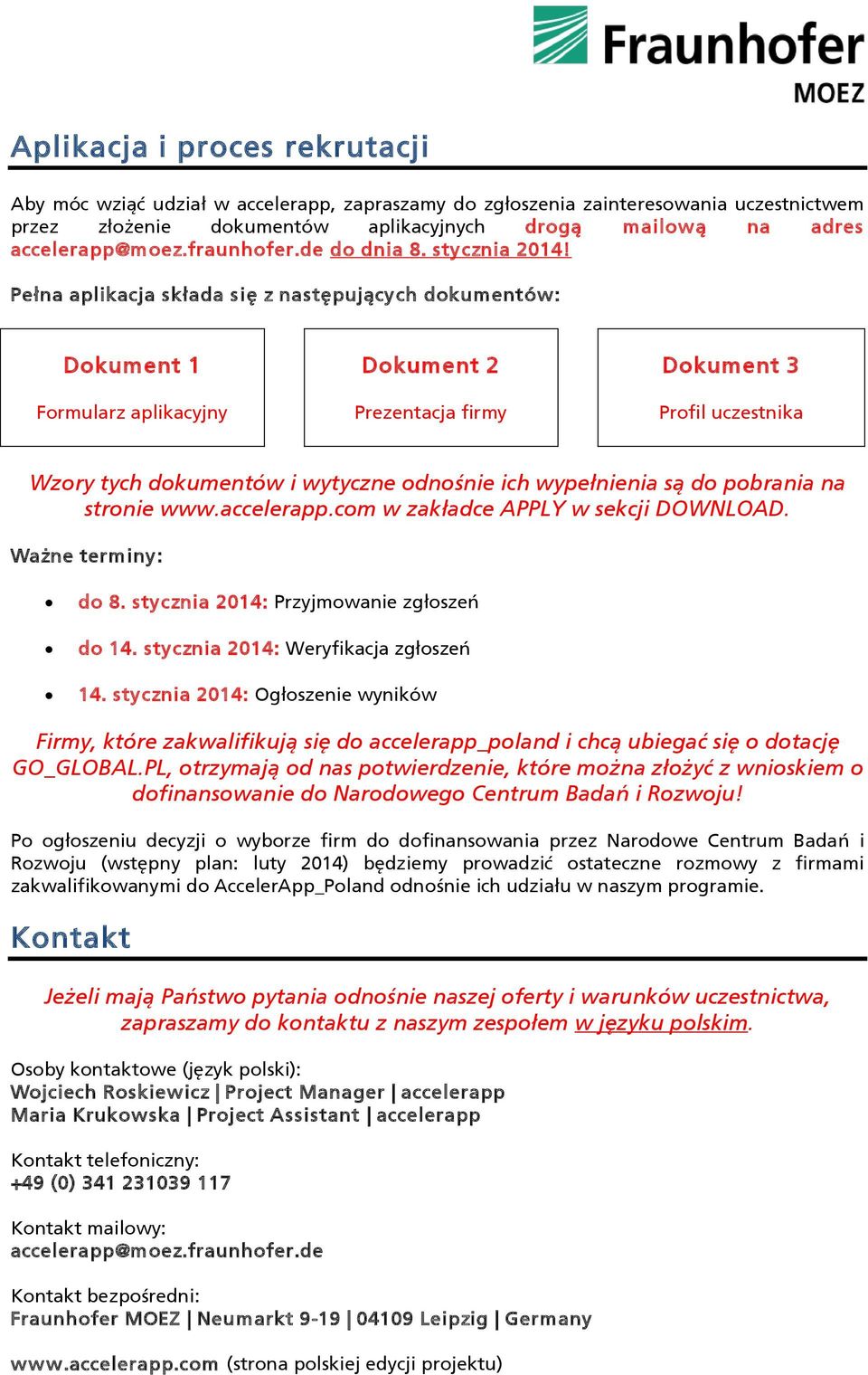 Pełna aplikacja składa się z następujący ch dokumentów: Dokument 1 Formularz aplikacyjny Dokument 2 Prezentacja firmy Dokument 3 Profil uczestnika Wzory tych dokumentów i wytyczne odnośnie ich