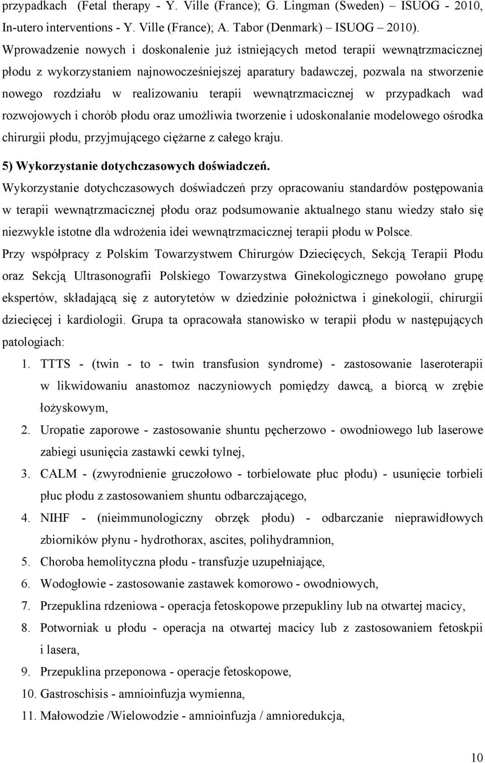 realizowaniu terapii wewnątrzmacicznej w przypadkach wad rozwojowych i chorób płodu oraz umożliwia tworzenie i udoskonalanie modelowego ośrodka chirurgii płodu, przyjmującego ciężarne z całego kraju.