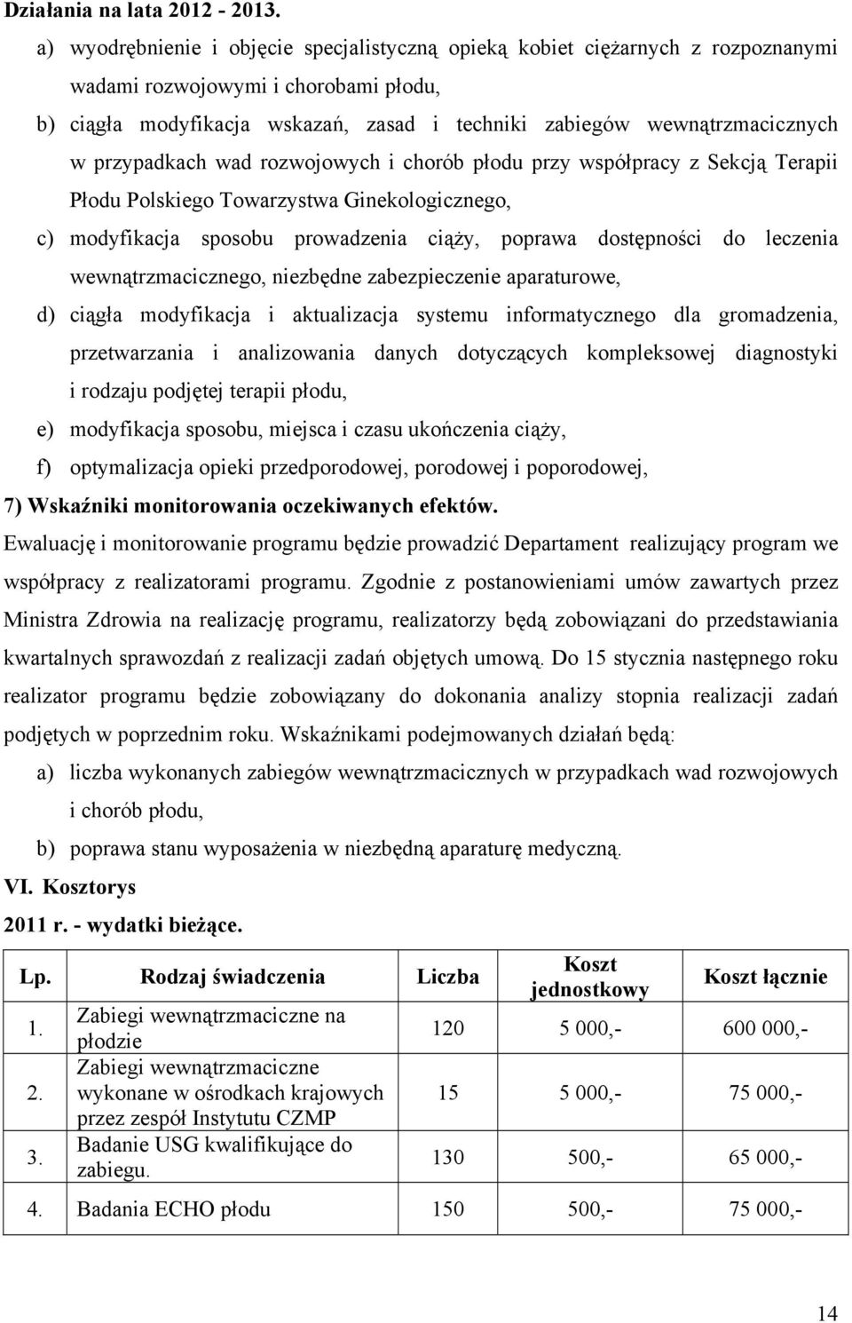 przypadkach wad rozwojowych i chorób płodu przy współpracy z Sekcją Terapii Płodu Polskiego Towarzystwa Ginekologicznego, c) modyfikacja sposobu prowadzenia ciąży, poprawa dostępności do leczenia