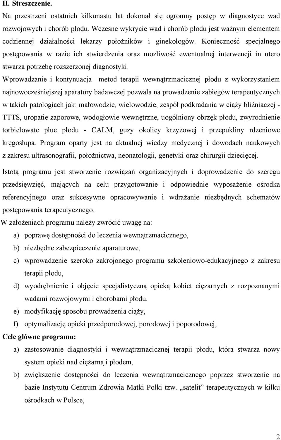 Konieczność specjalnego postępowania w razie ich stwierdzenia oraz możliwość ewentualnej interwencji in utero stwarza potrzebę rozszerzonej diagnostyki.