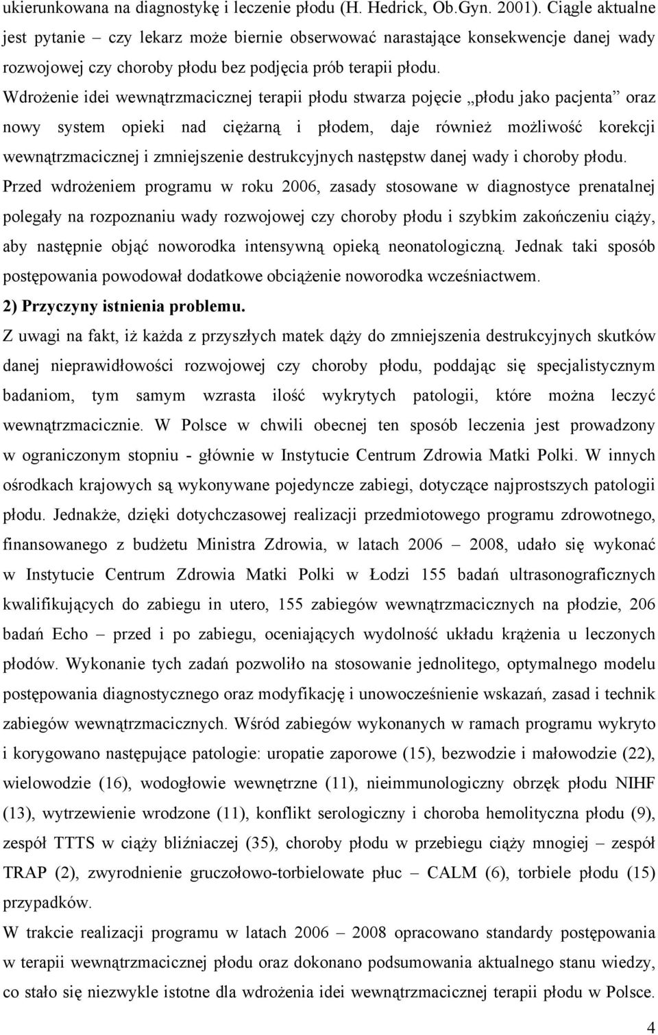 Wdrożenie idei wewnątrzmacicznej terapii płodu stwarza pojęcie płodu jako pacjenta oraz nowy system opieki nad ciężarną i płodem, daje również możliwość korekcji wewnątrzmacicznej i zmniejszenie