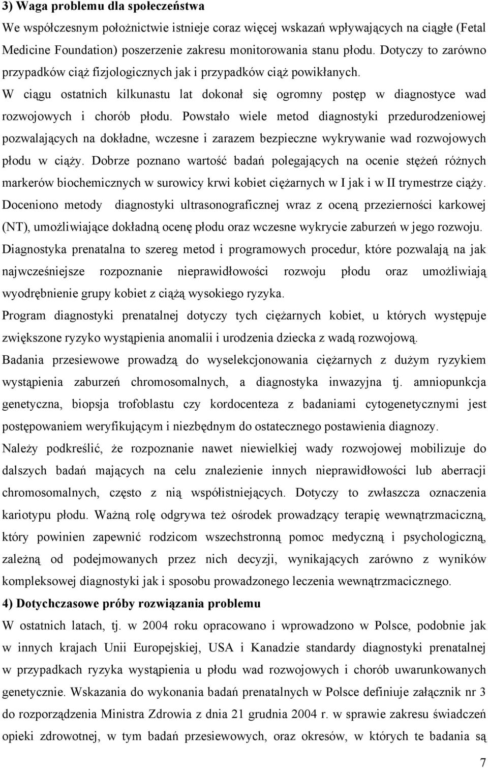 Powstało wiele metod diagnostyki przedurodzeniowej pozwalających na dokładne, wczesne i zarazem bezpieczne wykrywanie wad rozwojowych płodu w ciąży.