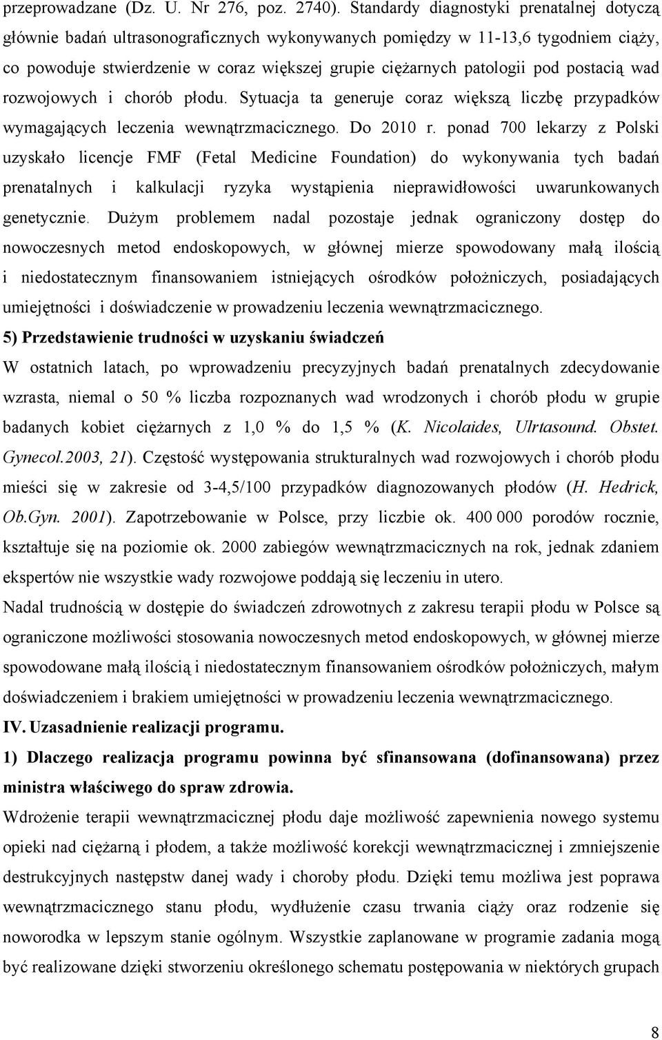 postacią wad rozwojowych i chorób płodu. Sytuacja ta generuje coraz większą liczbę przypadków wymagających leczenia wewnątrzmacicznego. Do 2010 r.