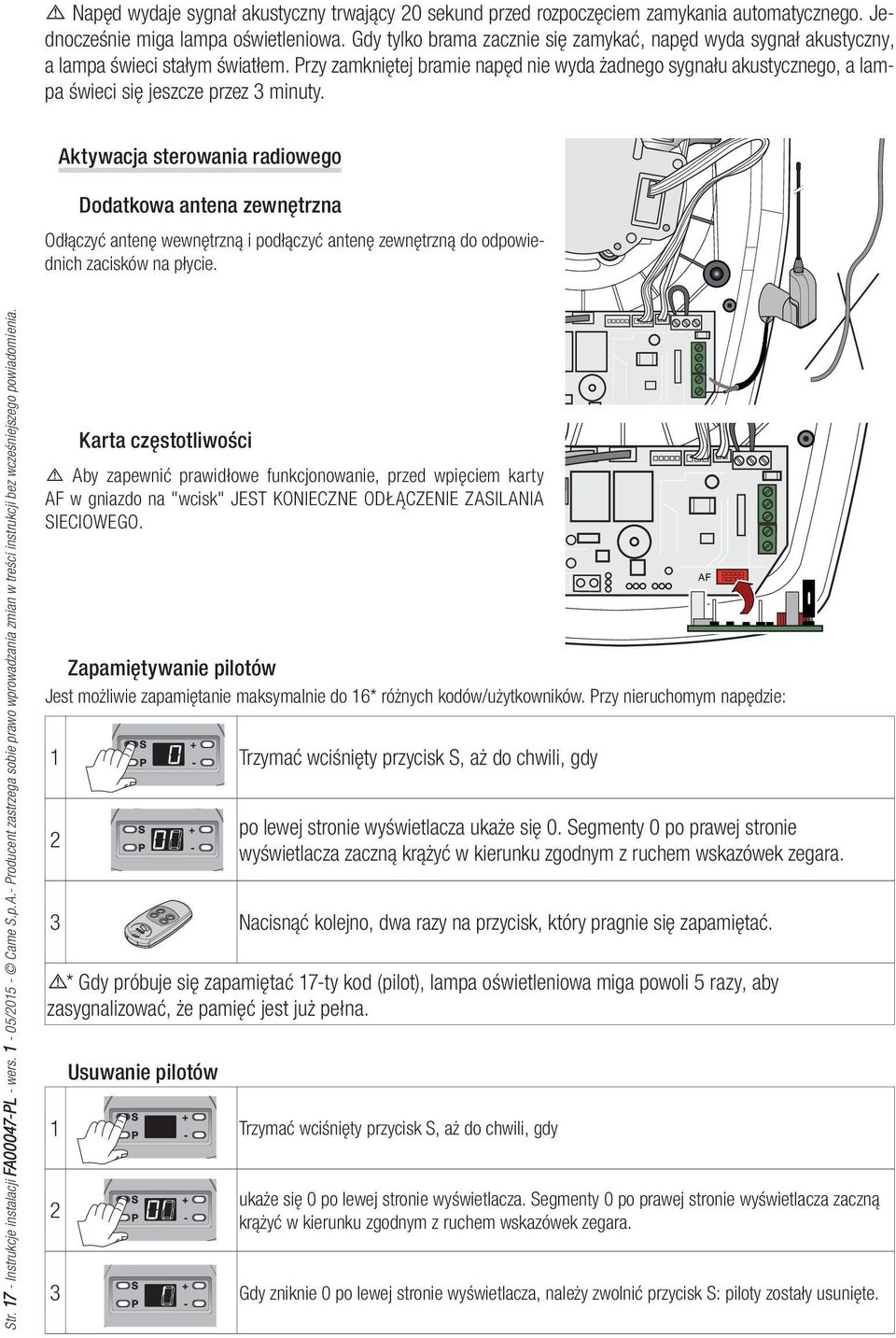 Przy zamkniętej bramie napęd nie wyda żadnego sygnału akustycznego, a lampa świeci się jeszcze przez 3 minuty.