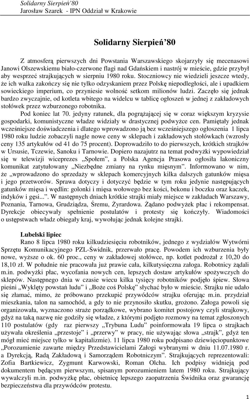 Stoczniowcy nie wiedzieli jeszcze wtedy, Ŝe ich walka zakończy się nie tylko odzyskaniem przez Polskę niepodległości, ale i upadkiem sowieckiego imperium, co przyniesie wolność setkom milionów ludzi.