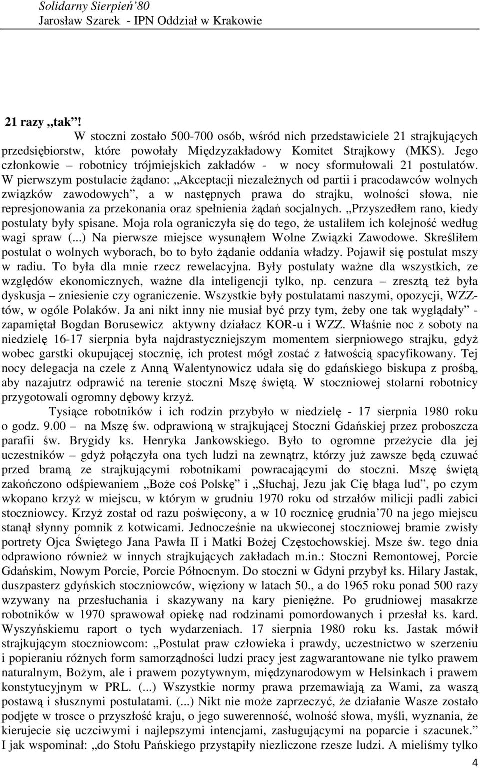 W pierwszym postulacie Ŝądano: Akceptacji niezaleŝnych od partii i pracodawców wolnych związków zawodowych, a w następnych prawa do strajku, wolności słowa, nie represjonowania za przekonania oraz