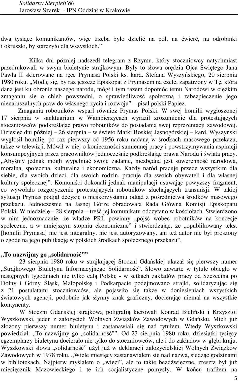 Były to słowa orędzia Ojca Świętego Jana Pawła II skierowane na ręce Prymasa Polski ks. kard. Stefana Wyszyńskiego, 20 sierpnia 1980 roku.