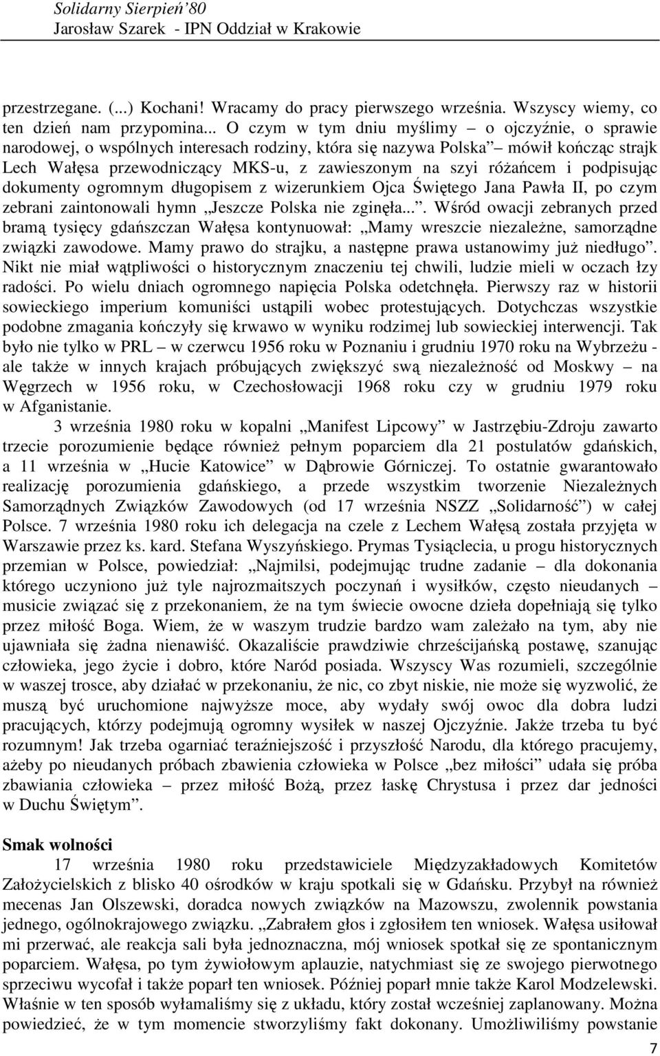 róŝańcem i podpisując dokumenty ogromnym długopisem z wizerunkiem Ojca Świętego Jana Pawła II, po czym zebrani zaintonowali hymn Jeszcze Polska nie zginęła.