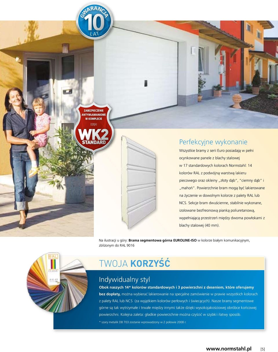 Powierzchnie bram mogą być lakierowane na życzenie w dowolnym kolorze z palety RAL lub NCS.