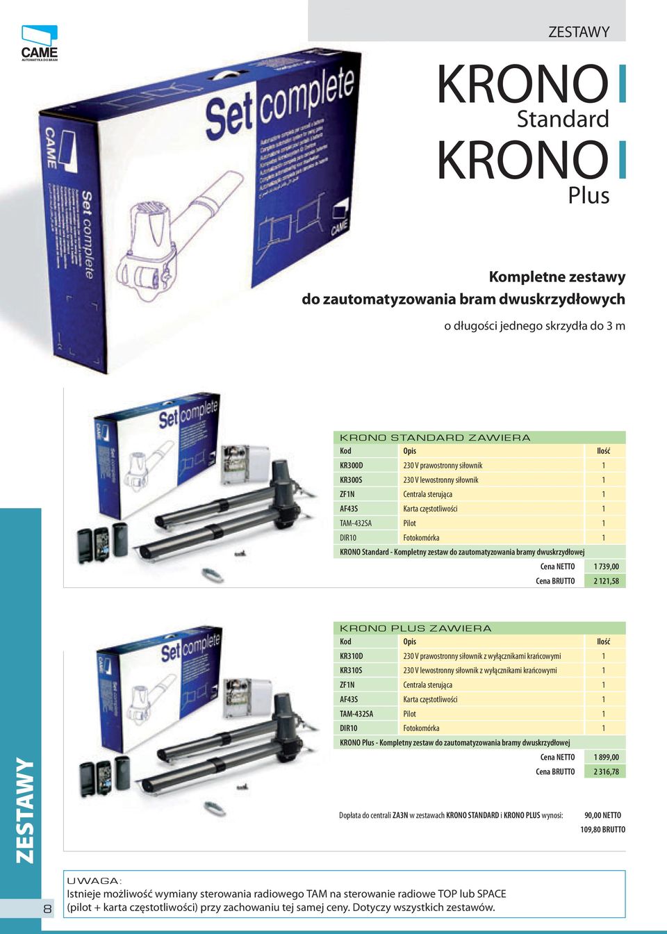 dwuskrzydłowej Cena NETTO 1 739,00 Cena BRUTTO 2 121,58 ZESTAWY KRONO PLUS ZAWIERA Kod Opis Ilość KR310D 230 V prawostronny siłownik z wyłącznikami krańcowymi 1 KR310S 230 V lewostronny siłownik z