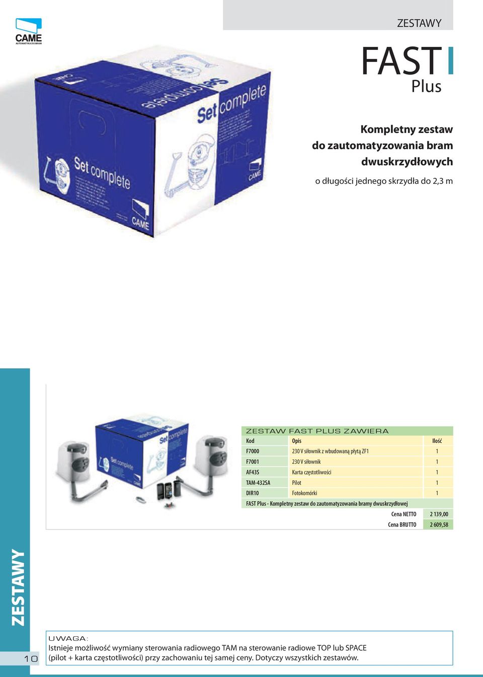 Plus - Kompletny zestaw do zautomatyzowania bramy dwuskrzydłowej Cena NETTO 2 139,00 Cena BRUTTO 2 609,58 ZESTAWY 10 UWAGA: Istnieje możliwość