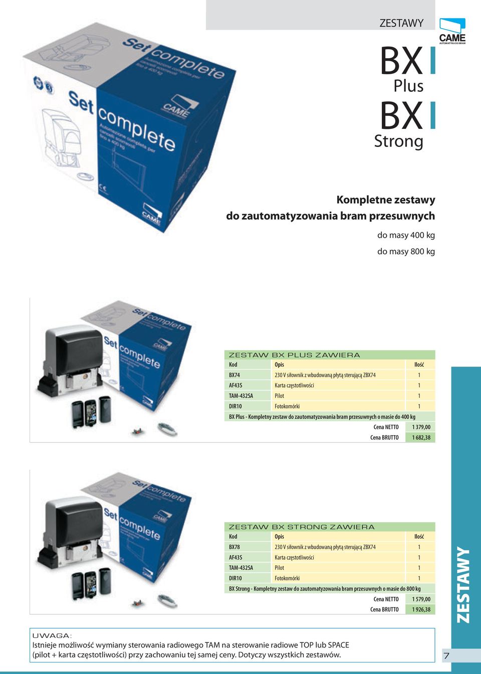 ZESTAW BX STRONG ZAWIERA Kod Opis Ilość BX78 230 V siłownik z wbudowaną płytą sterującą ZBX74 1 AF43S Karta częstotliwości 1 TAM-432SA Pilot 1 DIR10 Fotokomórki 1 BX Strong - Kompletny zestaw do