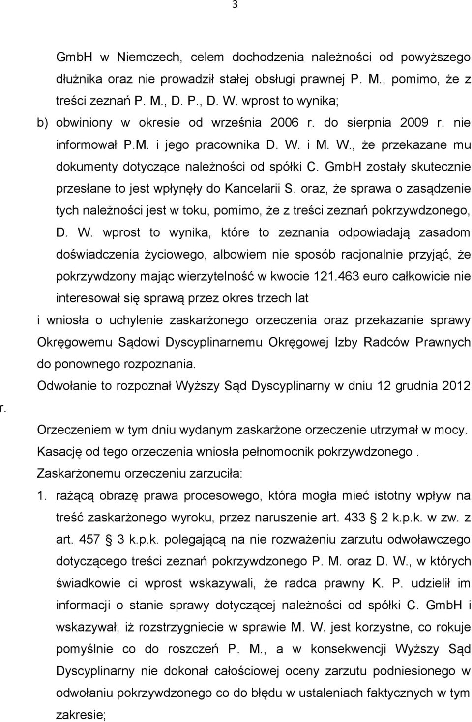 GmbH zostały skutecznie przesłane to jest wpłynęły do Kancelarii S. oraz, że sprawa o zasądzenie tych należności jest w toku, pomimo, że z treści zeznań pokrzywdzonego, D. W.