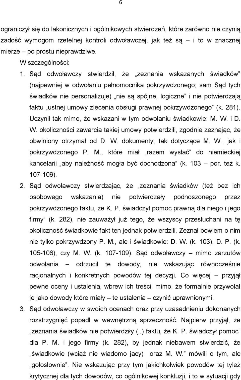 Sąd odwoławczy stwierdził, że zeznania wskazanych świadków (najpewniej w odwołaniu pełnomocnika pokrzywdzonego; sam Sąd tych świadków nie personalizuje) nie są spójne, logiczne i nie potwierdzają