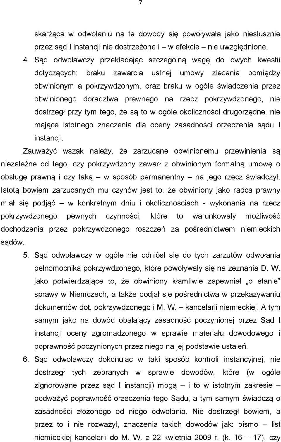 doradztwa prawnego na rzecz pokrzywdzonego, nie dostrzegł przy tym tego, że są to w ogóle okoliczności drugorzędne, nie mające istotnego znaczenia dla oceny zasadności orzeczenia sądu I instancji.