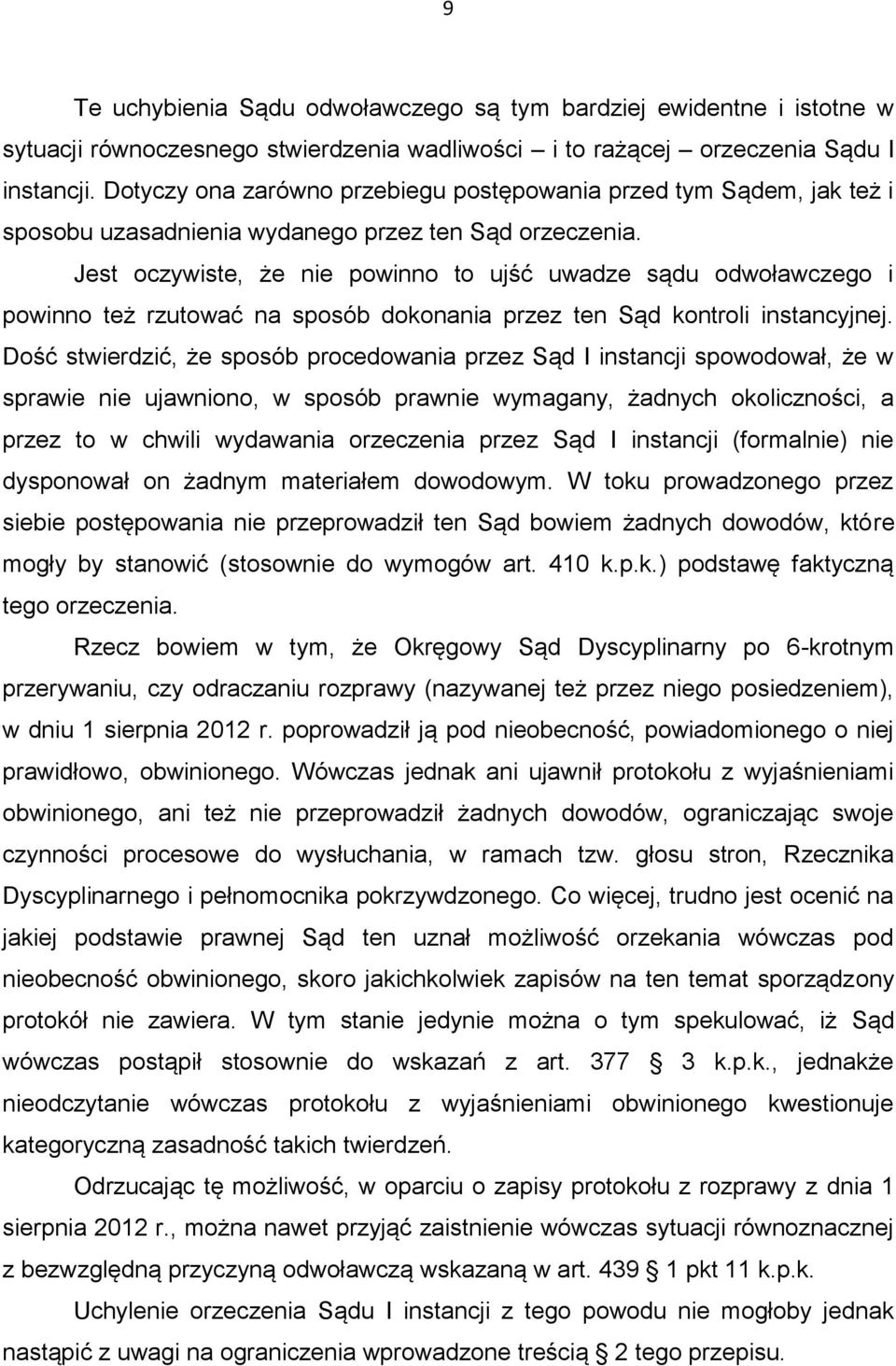 Jest oczywiste, że nie powinno to ujść uwadze sądu odwoławczego i powinno też rzutować na sposób dokonania przez ten Sąd kontroli instancyjnej.