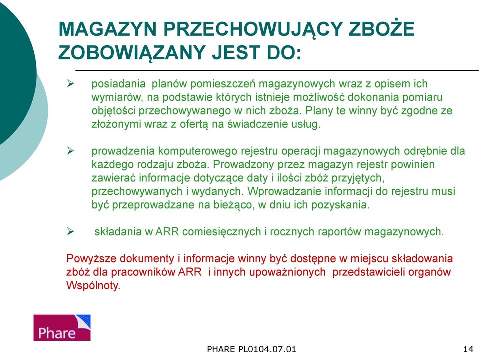 Prowadzony przez magazyn rejestr powinien zawierać informacje dotyczące daty i ilości zbóż przyjętych, przechowywanych i wydanych.