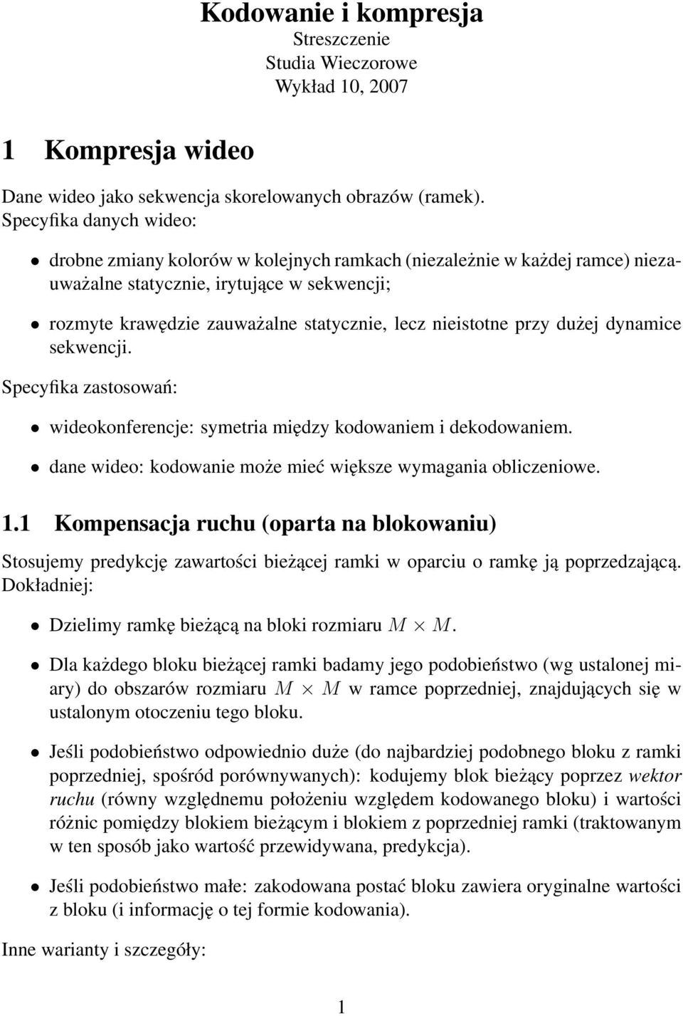 nieistotne przy dużej dynamice sekwencji. Specyfika zastosowań: wideokonferencje: symetria między kodowaniem i dekodowaniem. dane wideo: kodowanie może mieć większe wymagania obliczeniowe. 1.