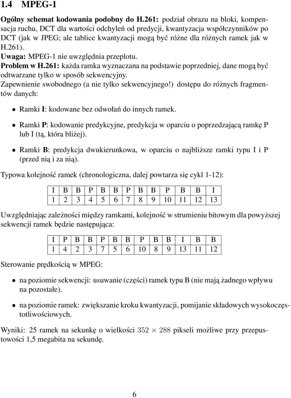 261). Uwaga: MPEG-1 nie uwzględnia przeplotu. Problem w H.261: każda ramka wyznaczana na podstawie poprzedniej, dane mogą być odtwarzane tylko w sposób sekwencyjny.