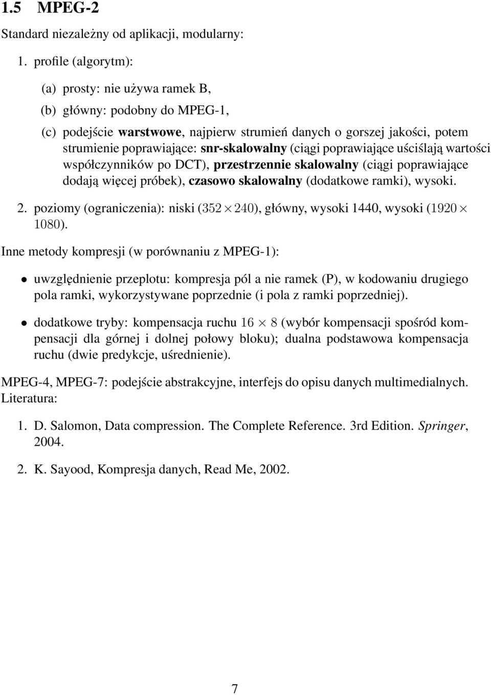 (ciągi poprawiające uściślają wartości współczynników po DCT), przestrzennie skalowalny (ciągi poprawiające dodają więcej próbek), czasowo skalowalny (dodatkowe ramki), wysoki. 2.