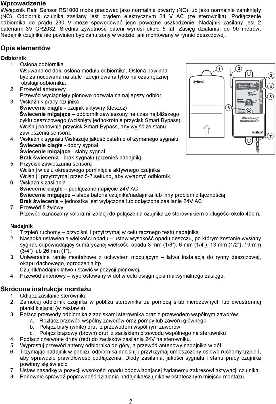 Zasięg działania: do 90 metrów. Nadajnik czujnika nie powinien być zanurzony w wodzie, ani montowany w rynnie deszczowej. Opis elementów Odbiornik 1.