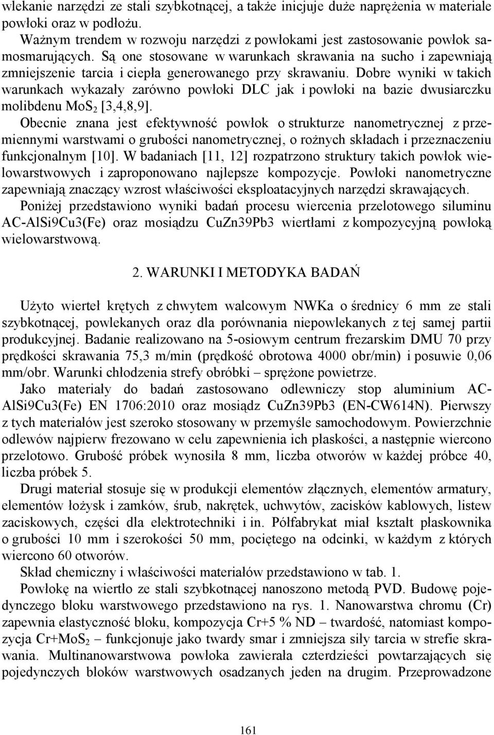 Dobre wyniki w takich warunkach wykazały zarówno powłoki DLC jak i powłoki na bazie dwusiarczku molibdenu MoS 2 [3,4,8,9].