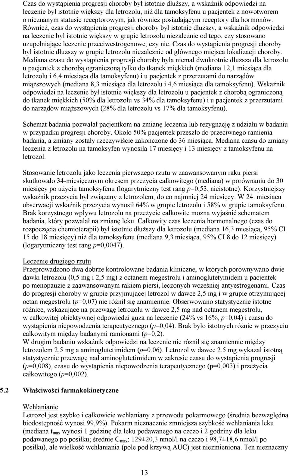 Również, czas do wystąpienia progresji choroby był istotnie dłuższy, a wskaźnik odpowiedzi na leczenie był istotnie większy w grupie letrozolu niezależnie od tego, czy stosowano uzupełniające