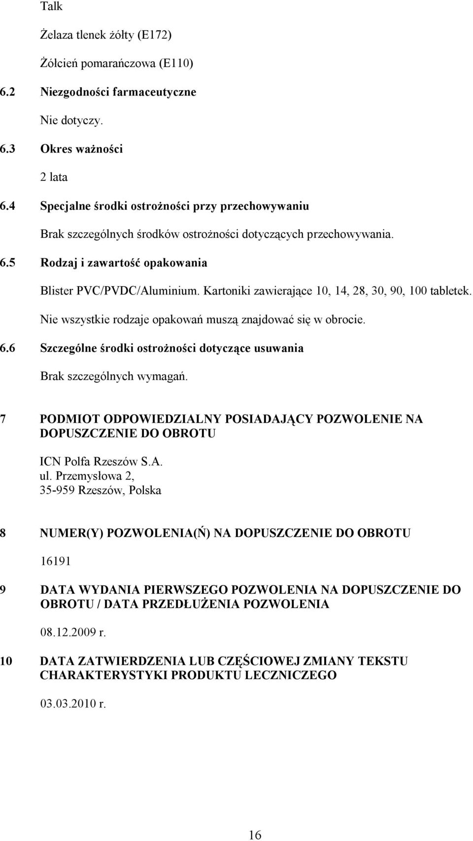 Kartoniki zawierające 10, 14, 28, 30, 90, 100 tabletek. Nie wszystkie rodzaje opakowań muszą znajdować się w obrocie. 6.6 Szczególne środki ostrożności dotyczące usuwania Brak szczególnych wymagań.