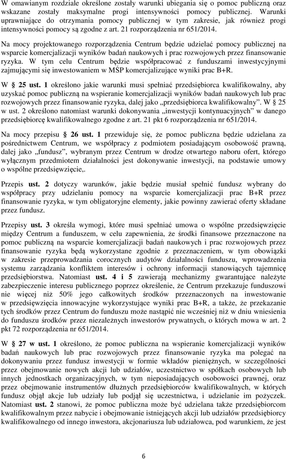 Na mocy projektowanego rozporządzenia Centrum będzie udzielać pomocy publicznej na wsparcie komercjalizacji wyników badań naukowych i prac rozwojowych przez finansowanie ryzyka.