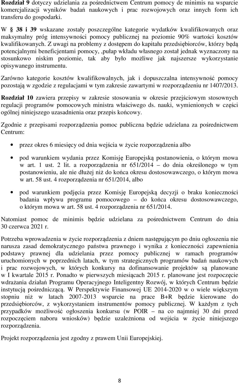 Z uwagi na problemy z dostępem do kapitału przedsiębiorców, którzy będą potencjalnymi beneficjentami pomocy,,pułap wkładu własnego został jednak wyznaczony na stosunkowo niskim poziomie, tak aby było