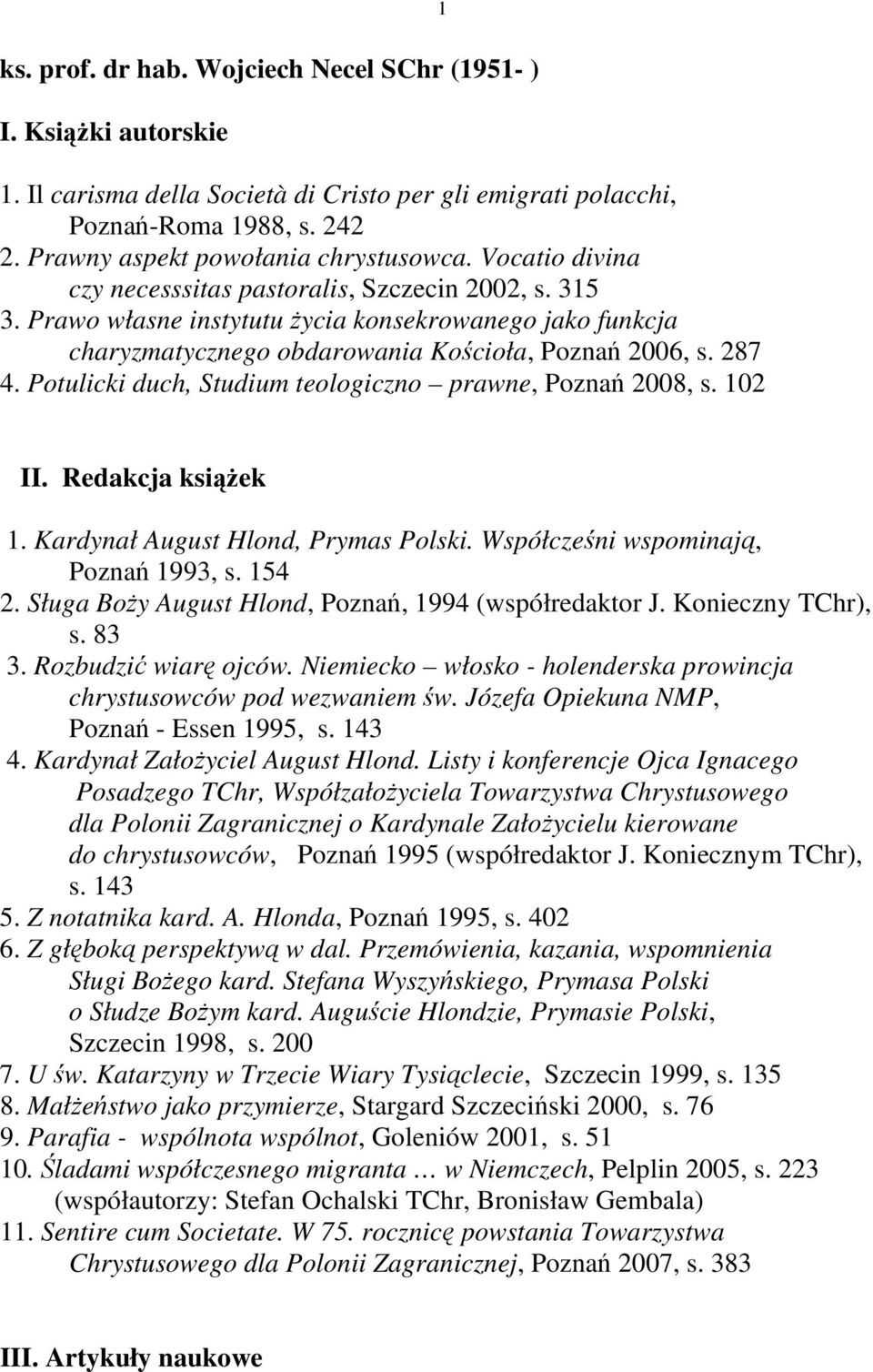Potulicki duch, Studium teologiczno prawne, Poznań 2008, s. 102 1 II. Redakcja książek 1. Kardynał August Hlond, Prymas Polski. Współcześni wspominają, Poznań 1993, s. 154 2.
