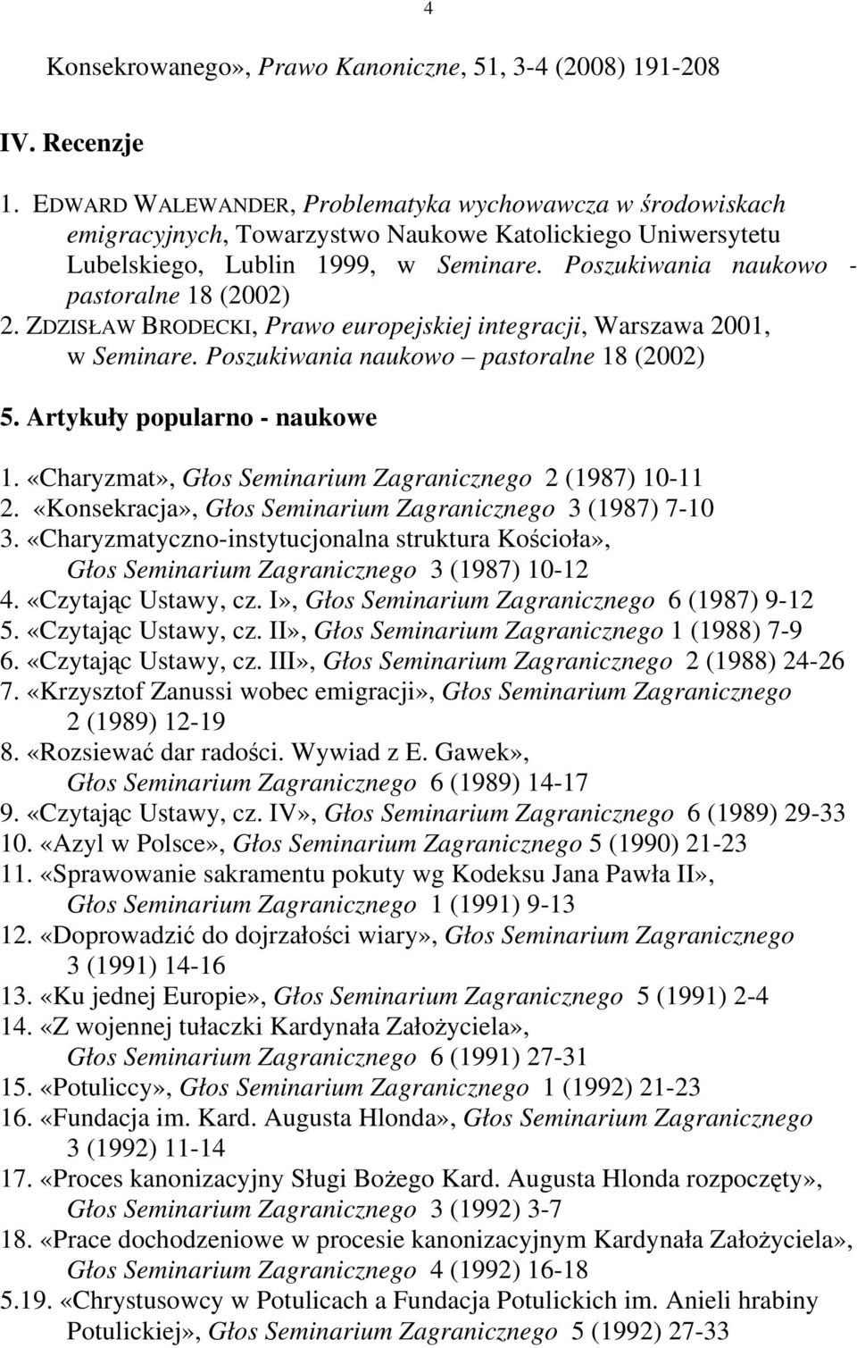 Poszukiwania naukowo - pastoralne 18 (2002) 2. ZDZISŁAW BRODECKI, Prawo europejskiej integracji, Warszawa 2001, w Seminare. Poszukiwania naukowo pastoralne 18 (2002) 5. Artykuły popularno - naukowe 1.