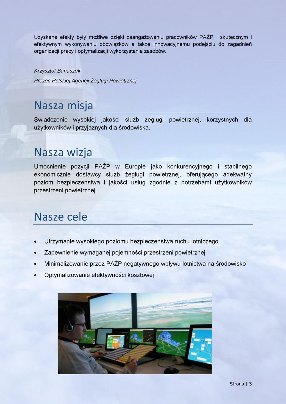 Krzysztof Banaszek Prezes Polskiej Agencji Żeglugi Powietrznej Nasza misja Świadczenie wysokiej jakości służb żeglugi powietrznej, korzystnych dla użytkowników i przyjaznych dla środowiska.