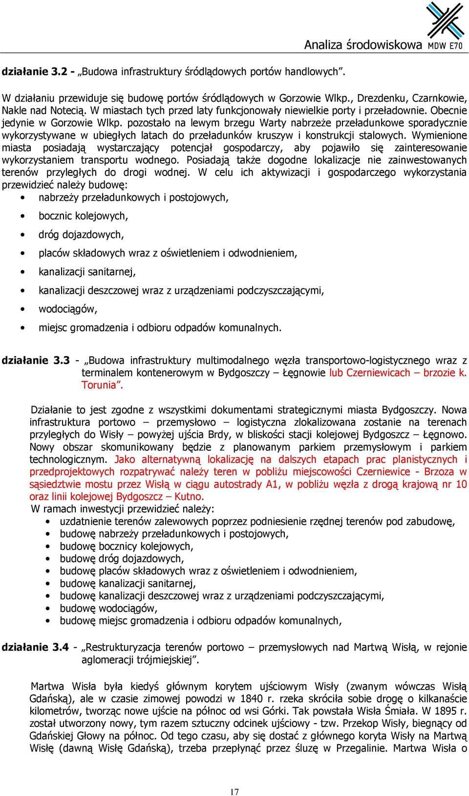 pozostało na lewym brzegu Warty nabrzeŝe przeładunkowe sporadycznie wykorzystywane w ubiegłych latach do przeładunków kruszyw i konstrukcji stalowych.